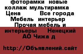 фоторамки  новые (коллаж-мультирамка) › Цена ­ 700 - Все города Мебель, интерьер » Прочая мебель и интерьеры   . Ненецкий АО,Чижа д.